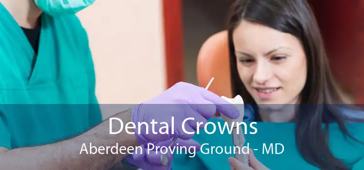 Dental Crowns Aberdeen Proving Ground - MD