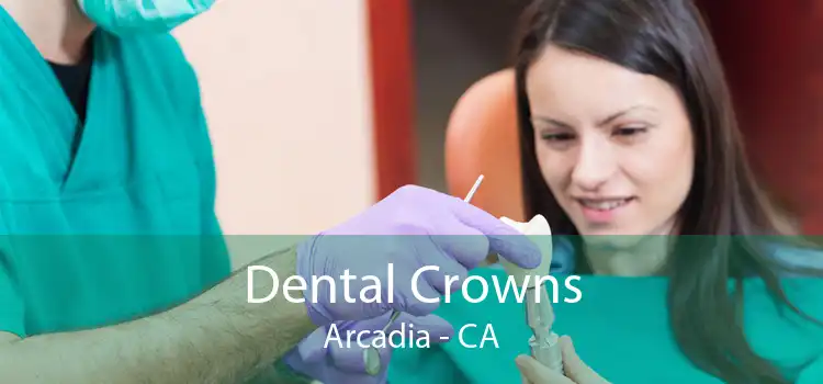 Dental Crowns Arcadia - CA