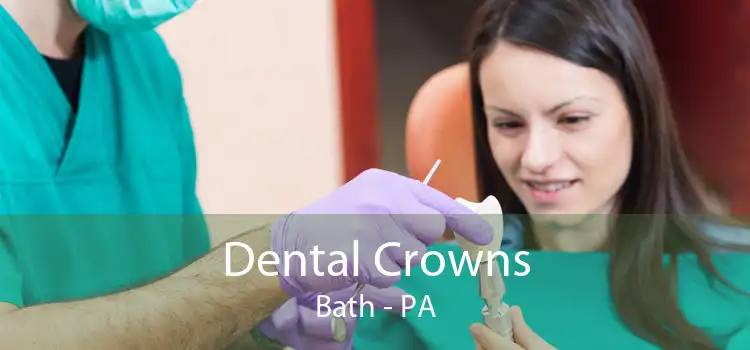 Dental Crowns Bath - PA