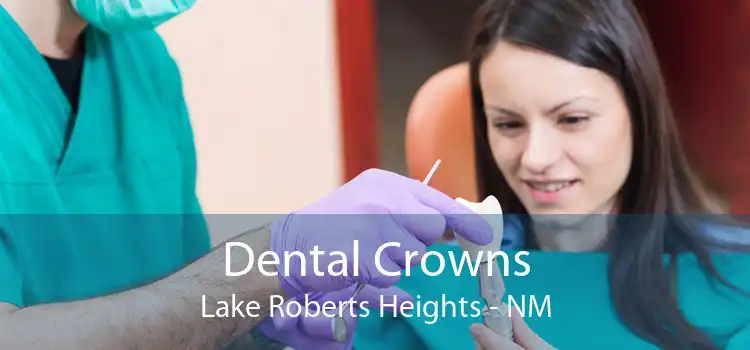 Dental Crowns Lake Roberts Heights - NM