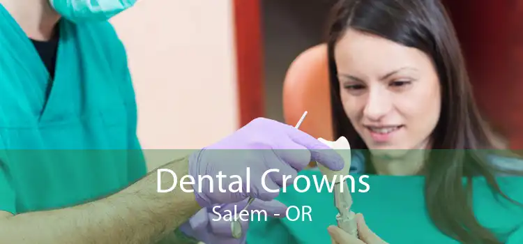 Dental Crowns Salem - OR