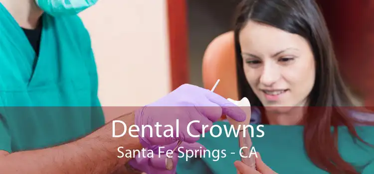 Dental Crowns Santa Fe Springs - CA