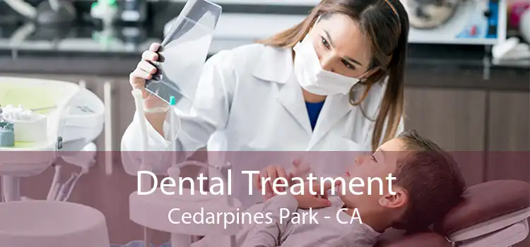 Dental Treatment Cedarpines Park - CA