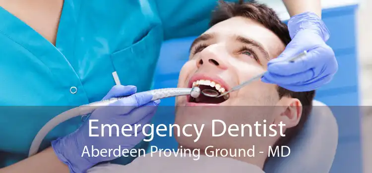 Emergency Dentist Aberdeen Proving Ground - MD