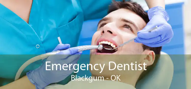 Emergency Dentist Blackgum - OK
