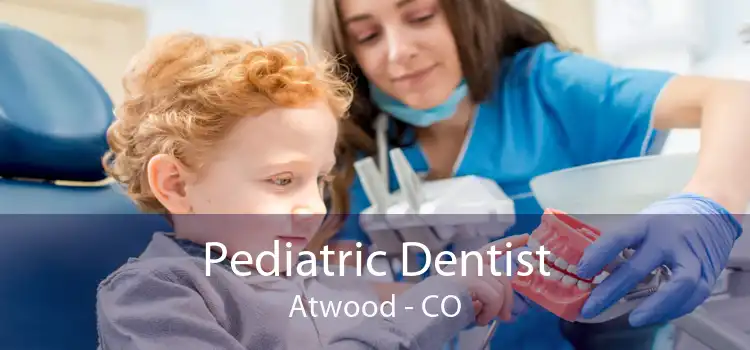 Pediatric Dentist Atwood - CO