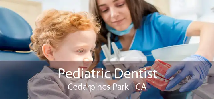 Pediatric Dentist Cedarpines Park - CA