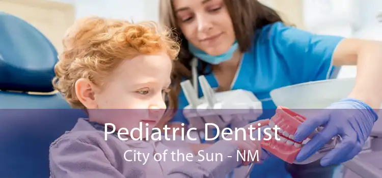 Pediatric Dentist City of the Sun - NM