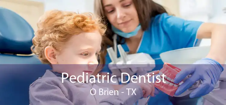 Pediatric Dentist O Brien - TX