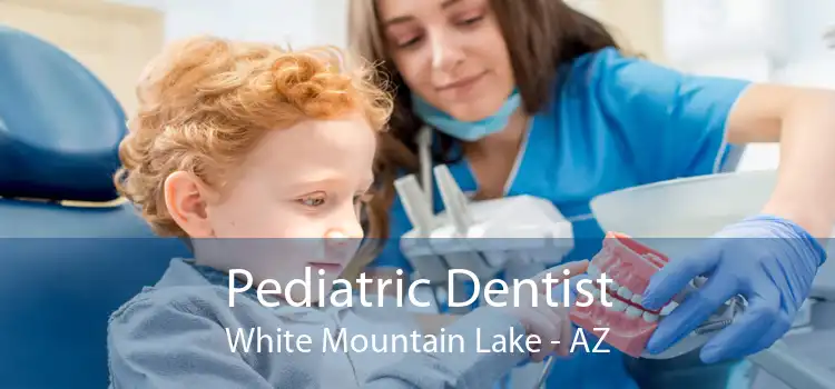 Pediatric Dentist White Mountain Lake - AZ