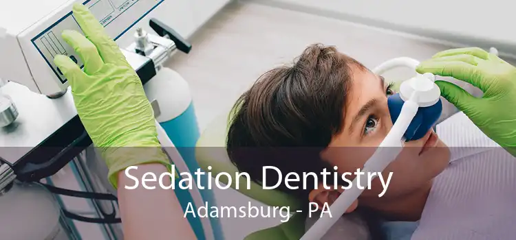 Sedation Dentistry Adamsburg - PA