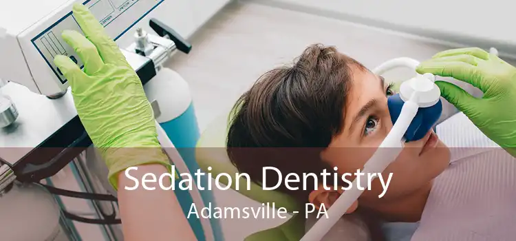 Sedation Dentistry Adamsville - PA