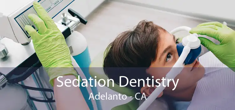 Sedation Dentistry Adelanto - CA