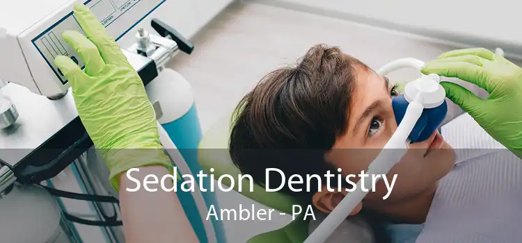 Sedation Dentistry Ambler - PA