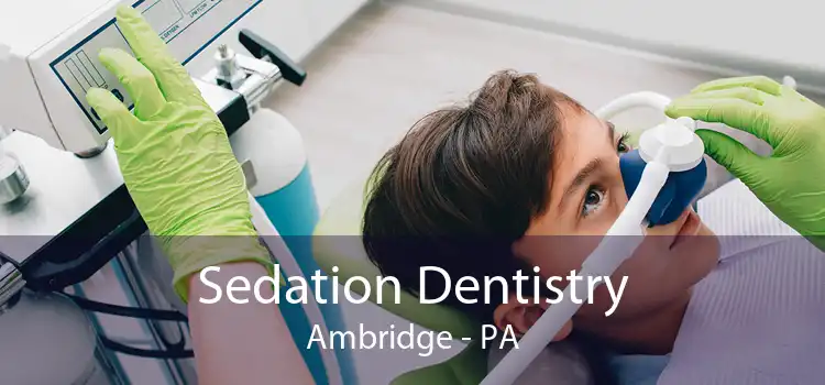 Sedation Dentistry Ambridge - PA
