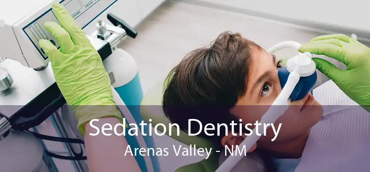 Sedation Dentistry Arenas Valley - NM