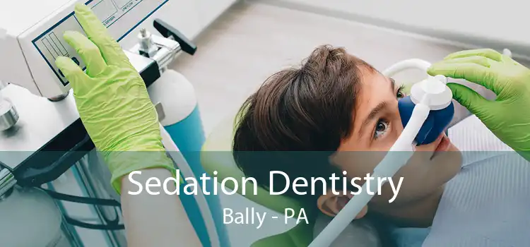 Sedation Dentistry Bally - PA