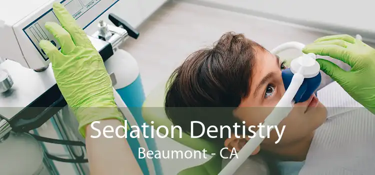 Sedation Dentistry Beaumont - CA
