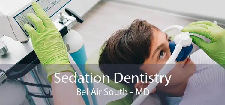 Sedation Dentistry Bel Air South - MD