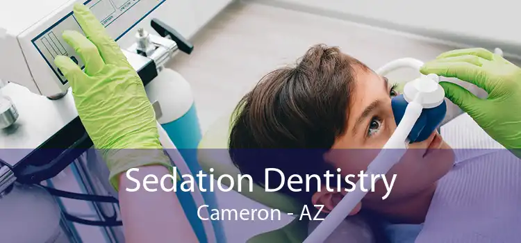Sedation Dentistry Cameron - AZ