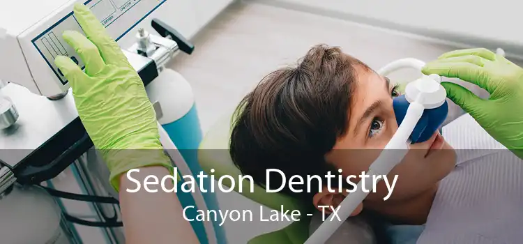 Sedation Dentistry Canyon Lake - TX