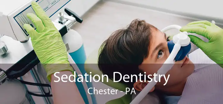 Sedation Dentistry Chester - PA