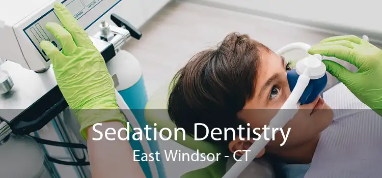 Sedation Dentistry East Windsor - CT