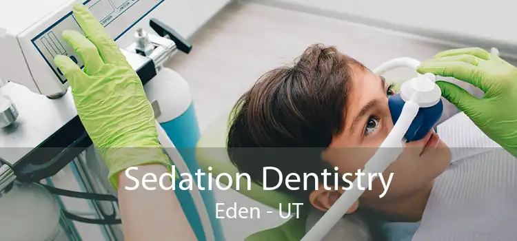 Sedation Dentistry Eden - UT
