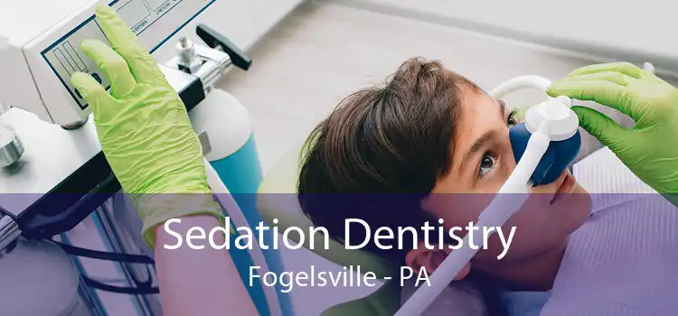 Sedation Dentistry Fogelsville - PA