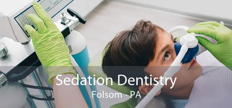 Sedation Dentistry Folsom - PA