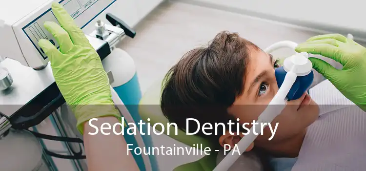 Sedation Dentistry Fountainville - PA