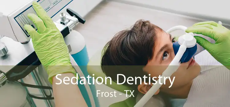 Sedation Dentistry Frost - TX