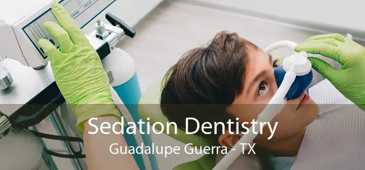 Sedation Dentistry Guadalupe Guerra - TX