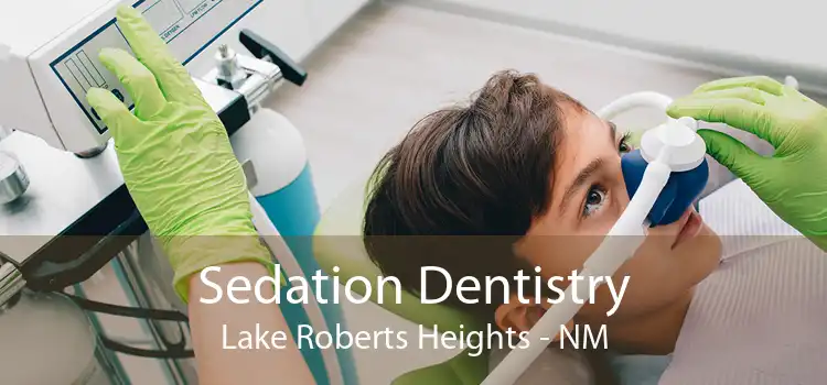 Sedation Dentistry Lake Roberts Heights - NM