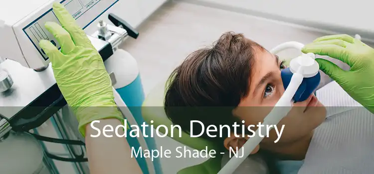 Sedation Dentistry Maple Shade - NJ