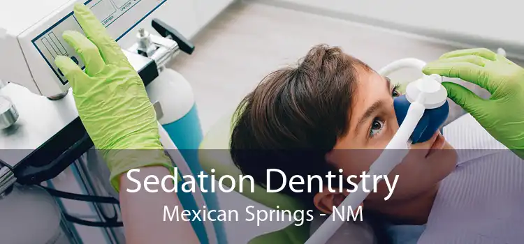 Sedation Dentistry Mexican Springs - NM