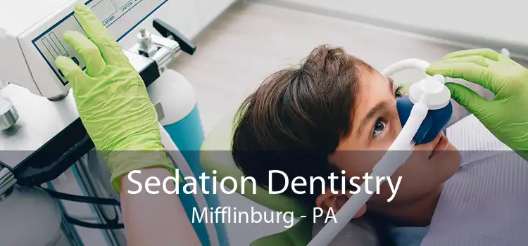 Sedation Dentistry Mifflinburg - PA