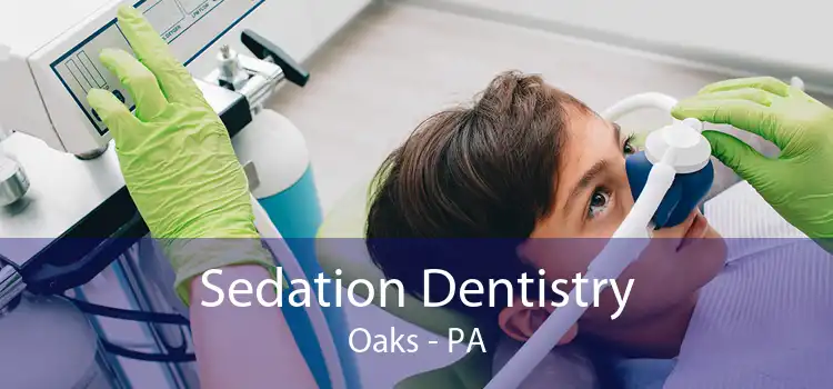Sedation Dentistry Oaks - PA