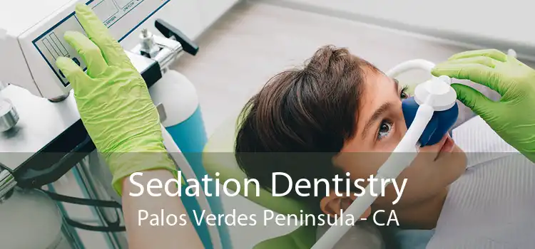 Sedation Dentistry Palos Verdes Peninsula - CA