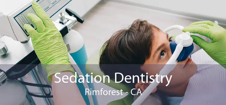 Sedation Dentistry Rimforest - CA