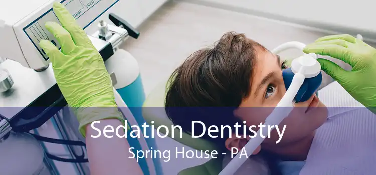 Sedation Dentistry Spring House - PA