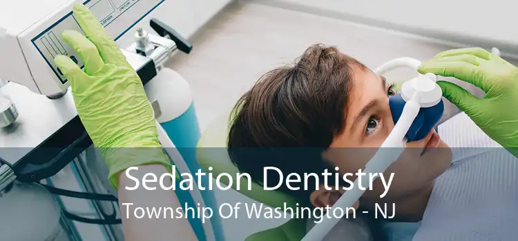 Sedation Dentistry Township Of Washington - NJ